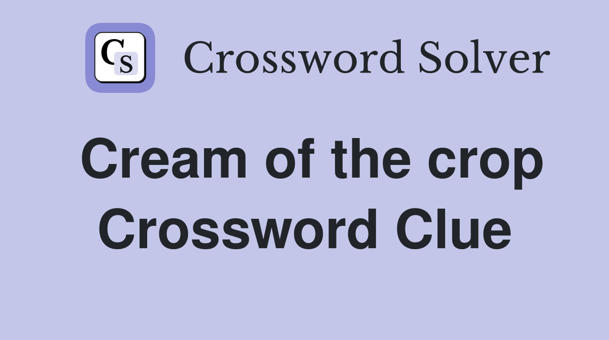 Cream of the crop Crossword Clue Answers Crossword Solver